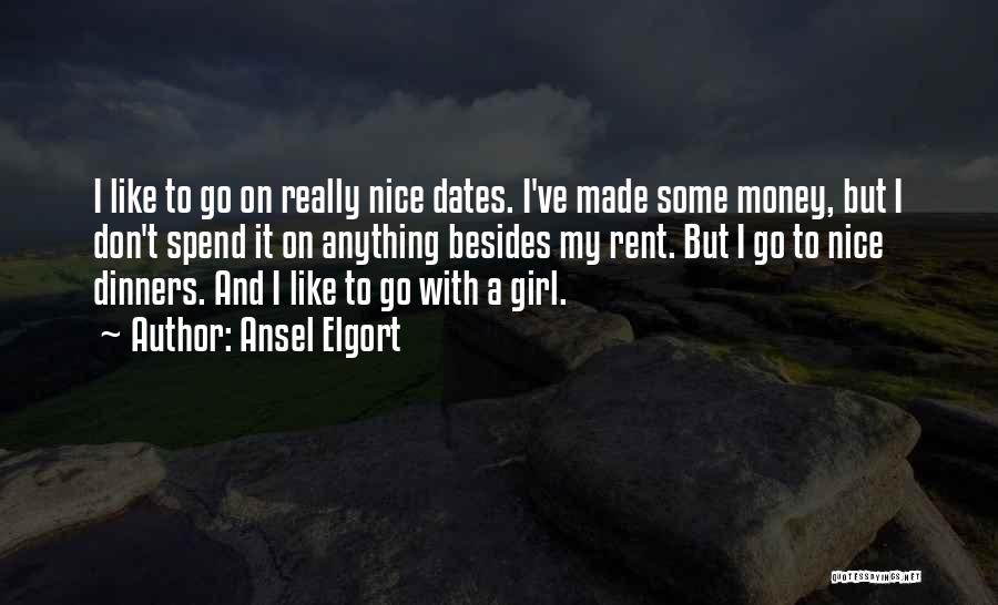 Ansel Elgort Quotes: I Like To Go On Really Nice Dates. I've Made Some Money, But I Don't Spend It On Anything Besides