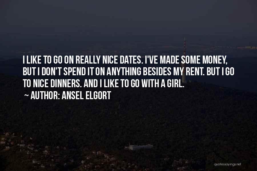 Ansel Elgort Quotes: I Like To Go On Really Nice Dates. I've Made Some Money, But I Don't Spend It On Anything Besides