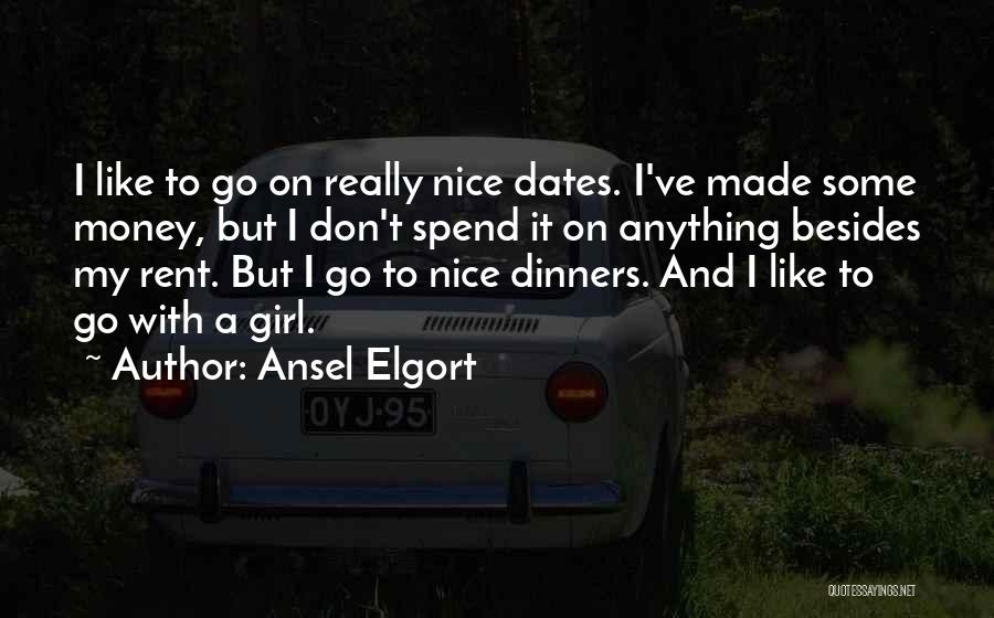 Ansel Elgort Quotes: I Like To Go On Really Nice Dates. I've Made Some Money, But I Don't Spend It On Anything Besides