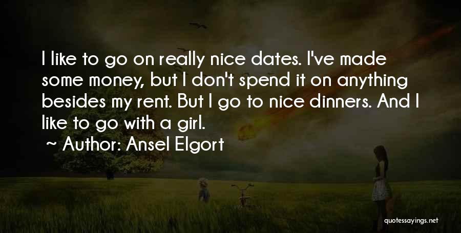 Ansel Elgort Quotes: I Like To Go On Really Nice Dates. I've Made Some Money, But I Don't Spend It On Anything Besides