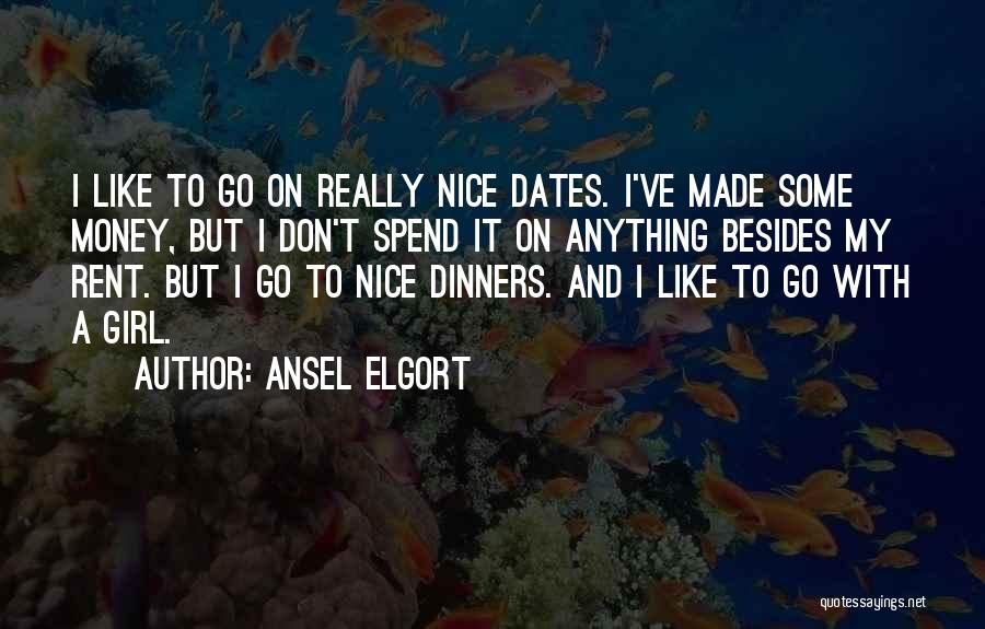 Ansel Elgort Quotes: I Like To Go On Really Nice Dates. I've Made Some Money, But I Don't Spend It On Anything Besides