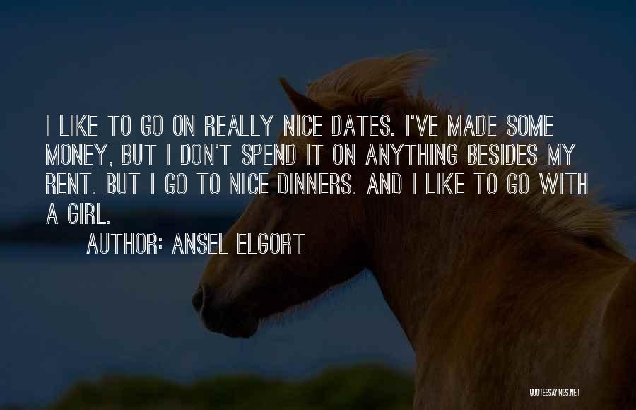 Ansel Elgort Quotes: I Like To Go On Really Nice Dates. I've Made Some Money, But I Don't Spend It On Anything Besides