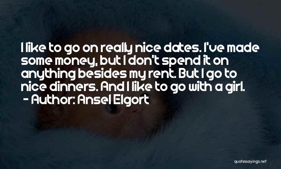 Ansel Elgort Quotes: I Like To Go On Really Nice Dates. I've Made Some Money, But I Don't Spend It On Anything Besides