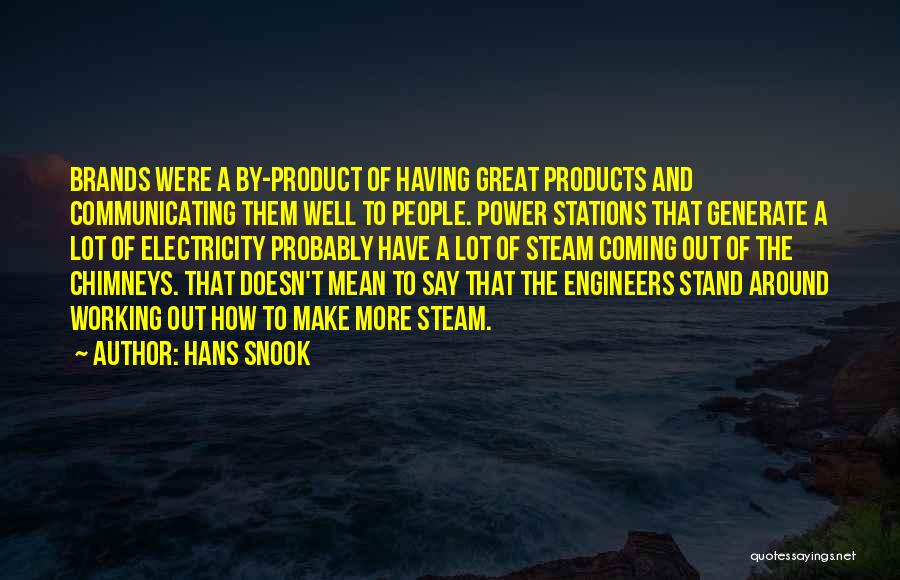 Hans Snook Quotes: Brands Were A By-product Of Having Great Products And Communicating Them Well To People. Power Stations That Generate A Lot