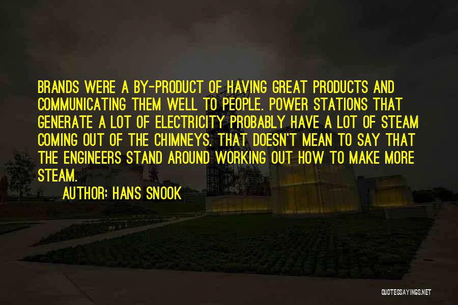 Hans Snook Quotes: Brands Were A By-product Of Having Great Products And Communicating Them Well To People. Power Stations That Generate A Lot
