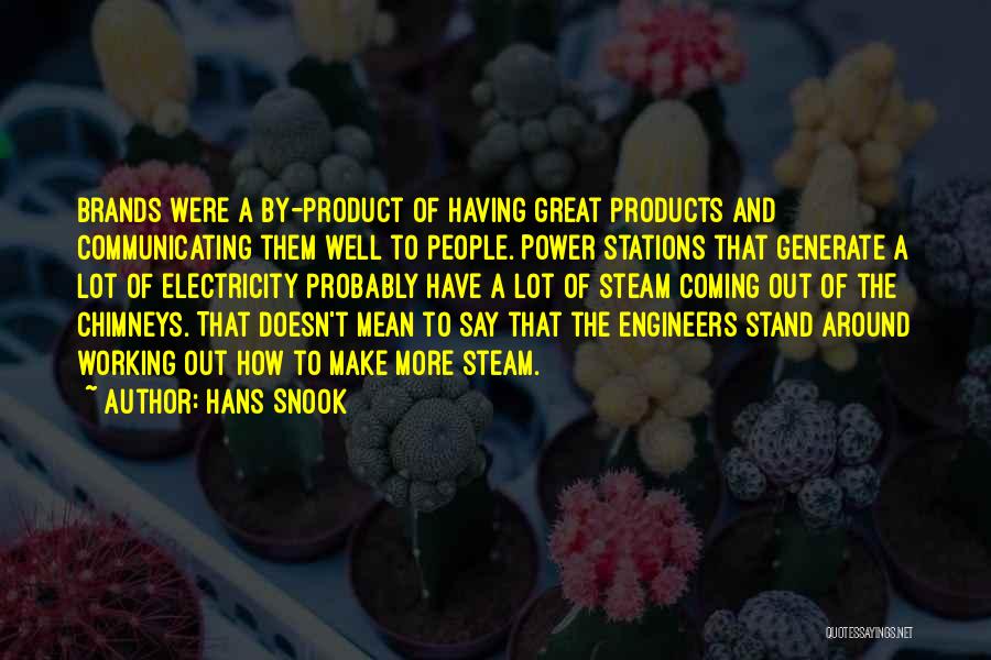 Hans Snook Quotes: Brands Were A By-product Of Having Great Products And Communicating Them Well To People. Power Stations That Generate A Lot