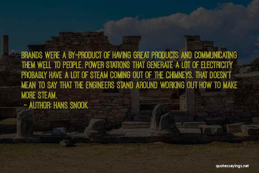 Hans Snook Quotes: Brands Were A By-product Of Having Great Products And Communicating Them Well To People. Power Stations That Generate A Lot