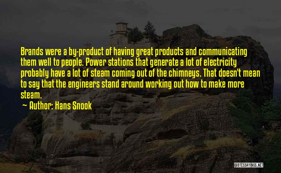 Hans Snook Quotes: Brands Were A By-product Of Having Great Products And Communicating Them Well To People. Power Stations That Generate A Lot