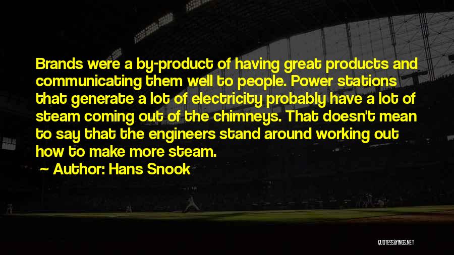 Hans Snook Quotes: Brands Were A By-product Of Having Great Products And Communicating Them Well To People. Power Stations That Generate A Lot