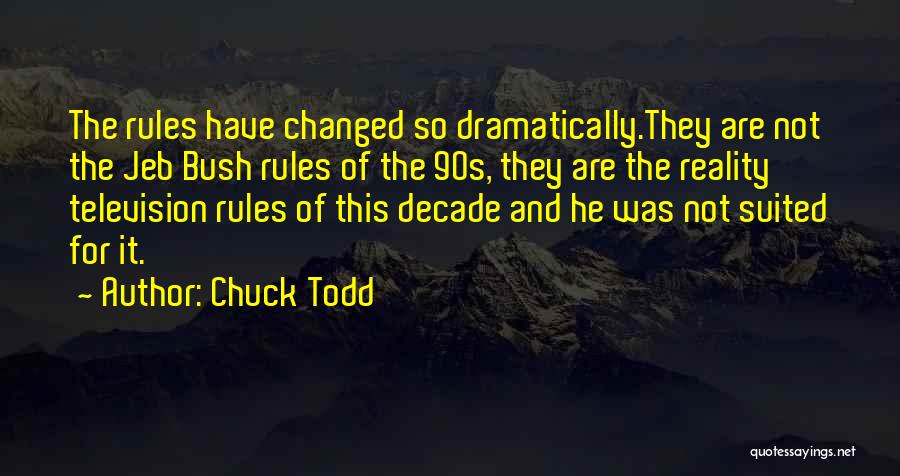 Chuck Todd Quotes: The Rules Have Changed So Dramatically.they Are Not The Jeb Bush Rules Of The 90s, They Are The Reality Television