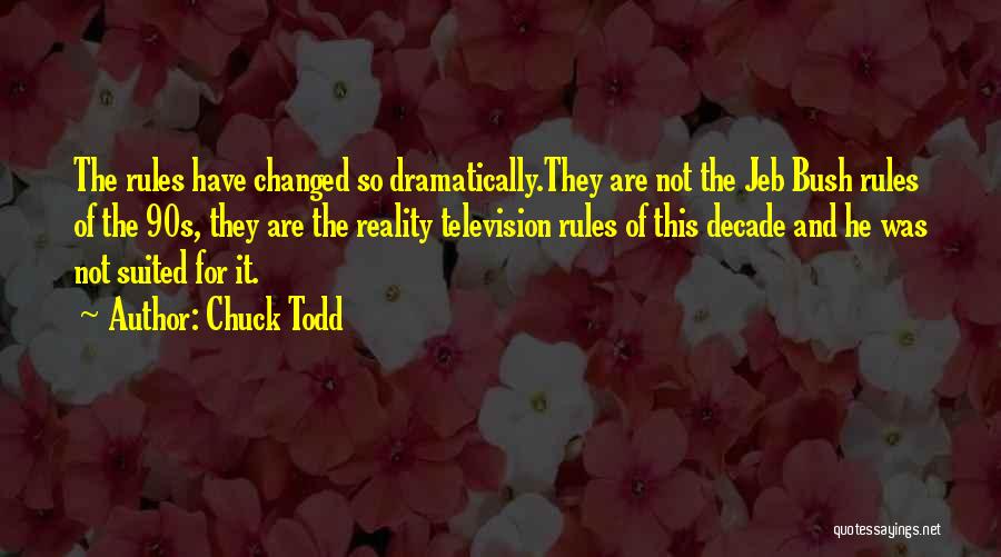 Chuck Todd Quotes: The Rules Have Changed So Dramatically.they Are Not The Jeb Bush Rules Of The 90s, They Are The Reality Television