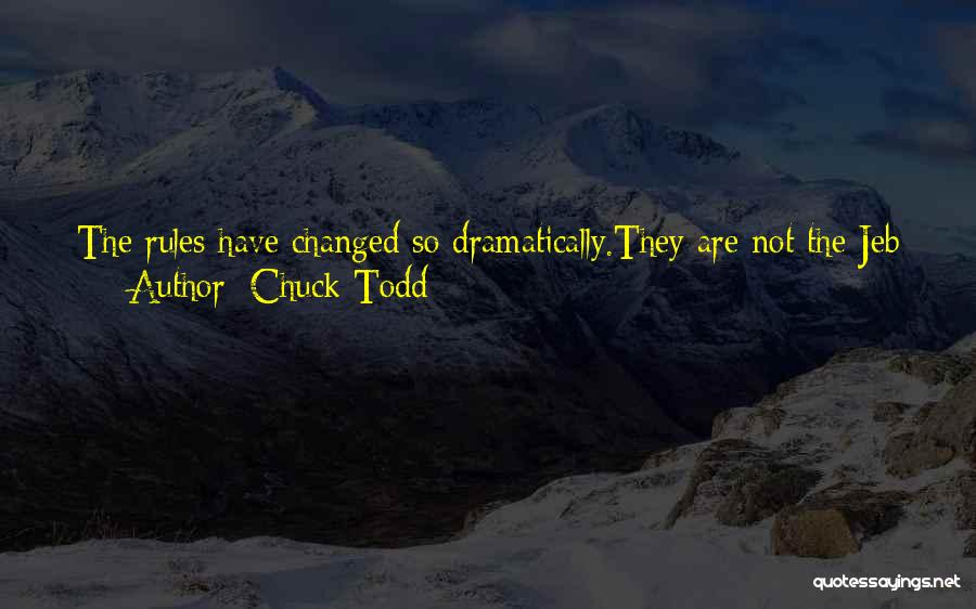 Chuck Todd Quotes: The Rules Have Changed So Dramatically.they Are Not The Jeb Bush Rules Of The 90s, They Are The Reality Television