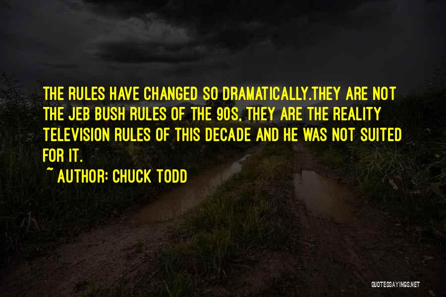 Chuck Todd Quotes: The Rules Have Changed So Dramatically.they Are Not The Jeb Bush Rules Of The 90s, They Are The Reality Television