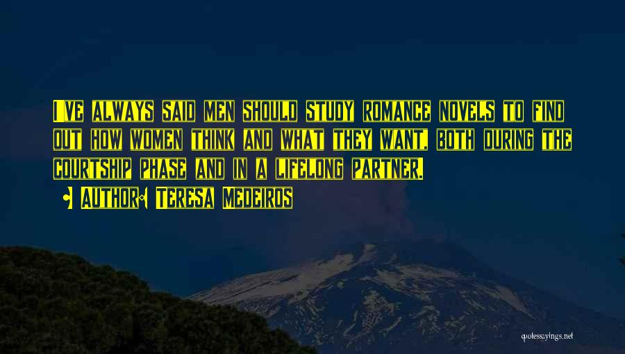 Teresa Medeiros Quotes: I've Always Said Men Should Study Romance Novels To Find Out How Women Think And What They Want, Both During