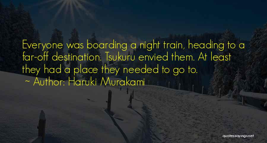 Haruki Murakami Quotes: Everyone Was Boarding A Night Train, Heading To A Far-off Destination. Tsukuru Envied Them. At Least They Had A Place