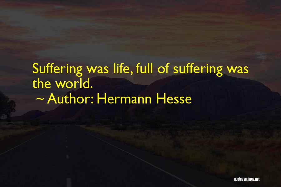 Hermann Hesse Quotes: Suffering Was Life, Full Of Suffering Was The World.