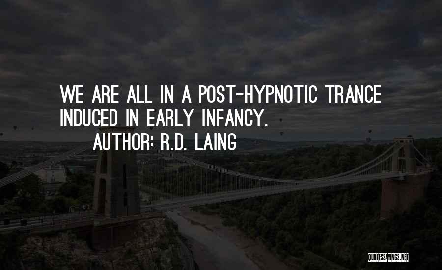 R.D. Laing Quotes: We Are All In A Post-hypnotic Trance Induced In Early Infancy.