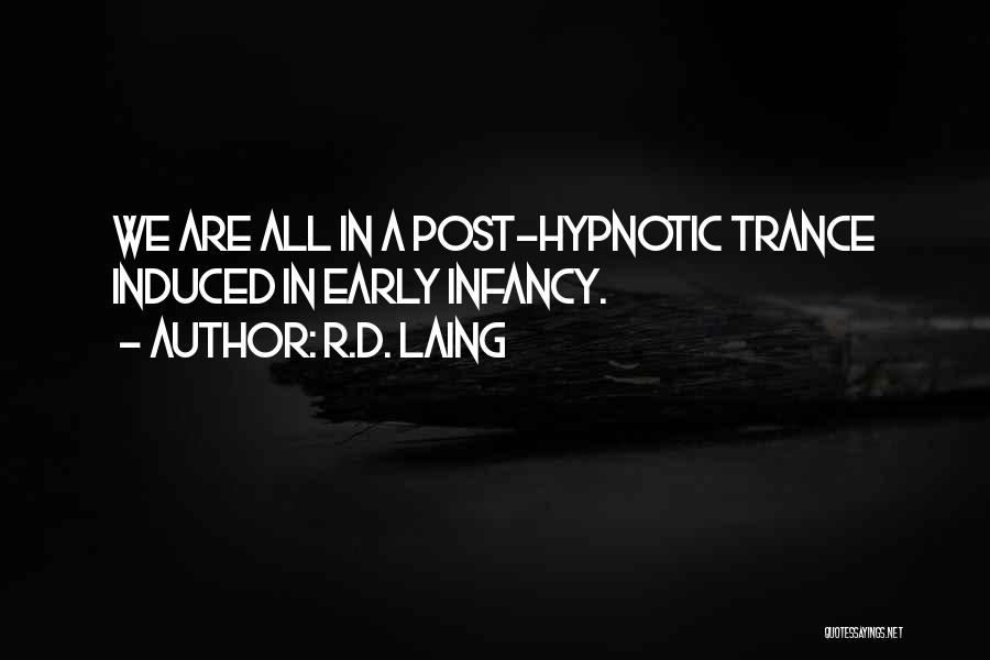 R.D. Laing Quotes: We Are All In A Post-hypnotic Trance Induced In Early Infancy.