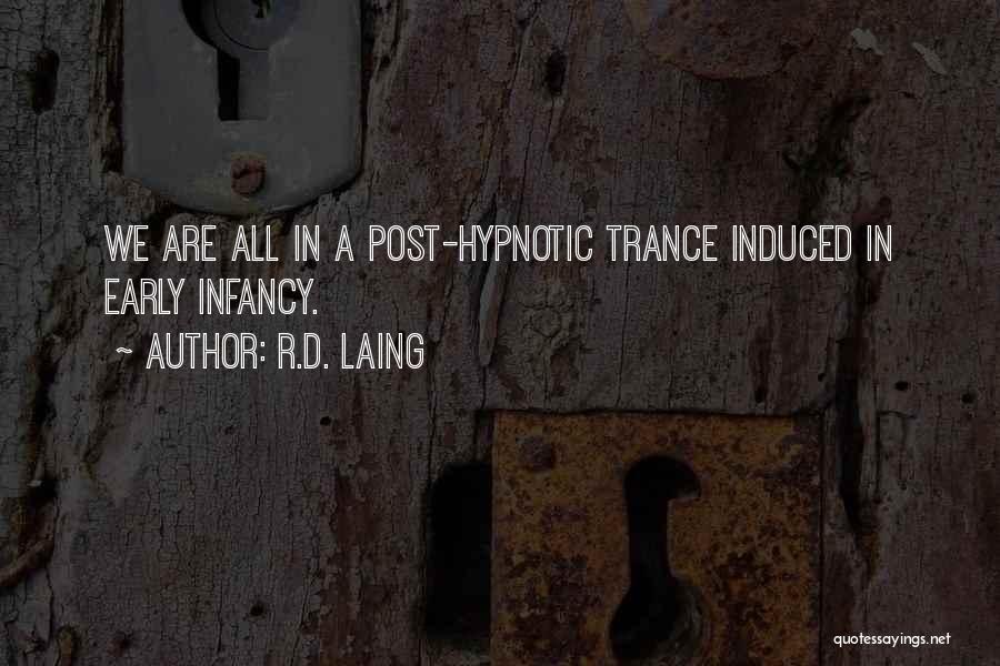 R.D. Laing Quotes: We Are All In A Post-hypnotic Trance Induced In Early Infancy.