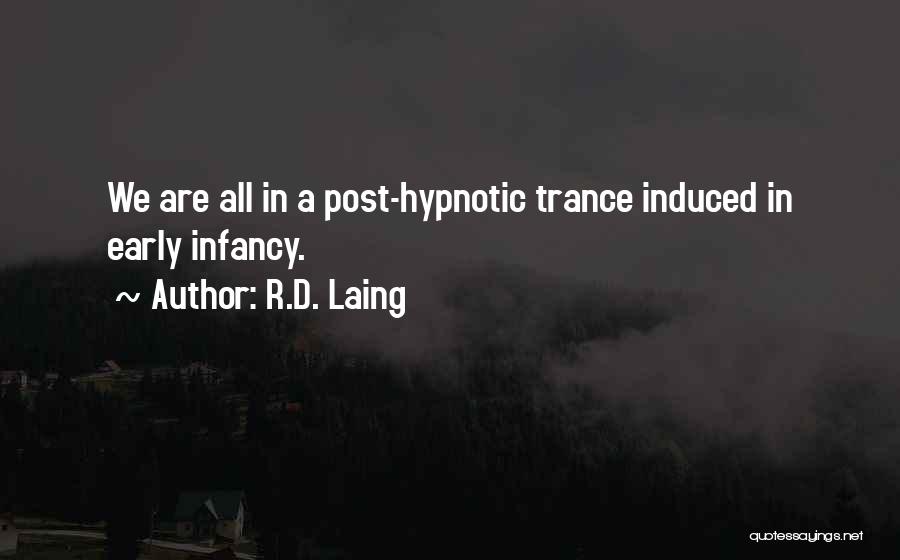 R.D. Laing Quotes: We Are All In A Post-hypnotic Trance Induced In Early Infancy.