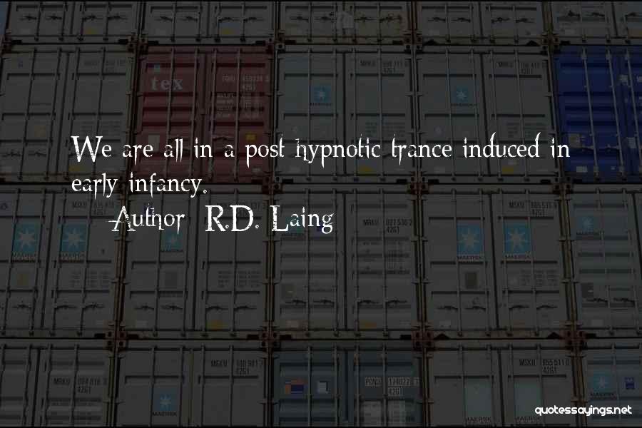 R.D. Laing Quotes: We Are All In A Post-hypnotic Trance Induced In Early Infancy.