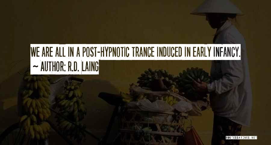 R.D. Laing Quotes: We Are All In A Post-hypnotic Trance Induced In Early Infancy.