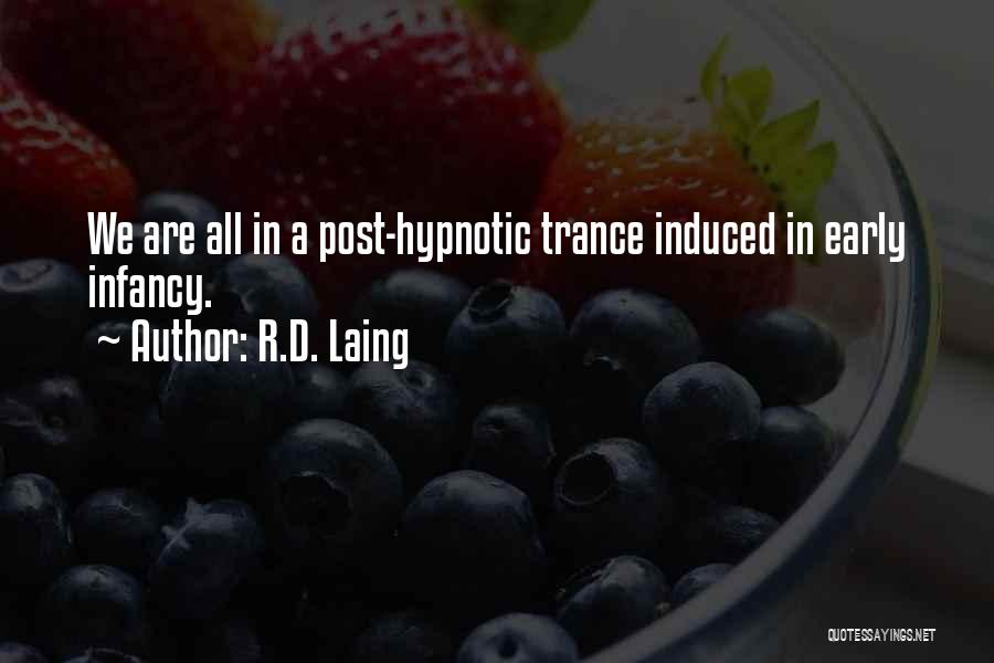 R.D. Laing Quotes: We Are All In A Post-hypnotic Trance Induced In Early Infancy.