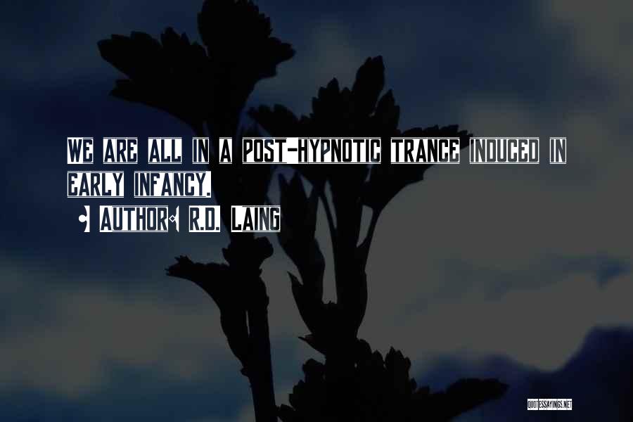 R.D. Laing Quotes: We Are All In A Post-hypnotic Trance Induced In Early Infancy.