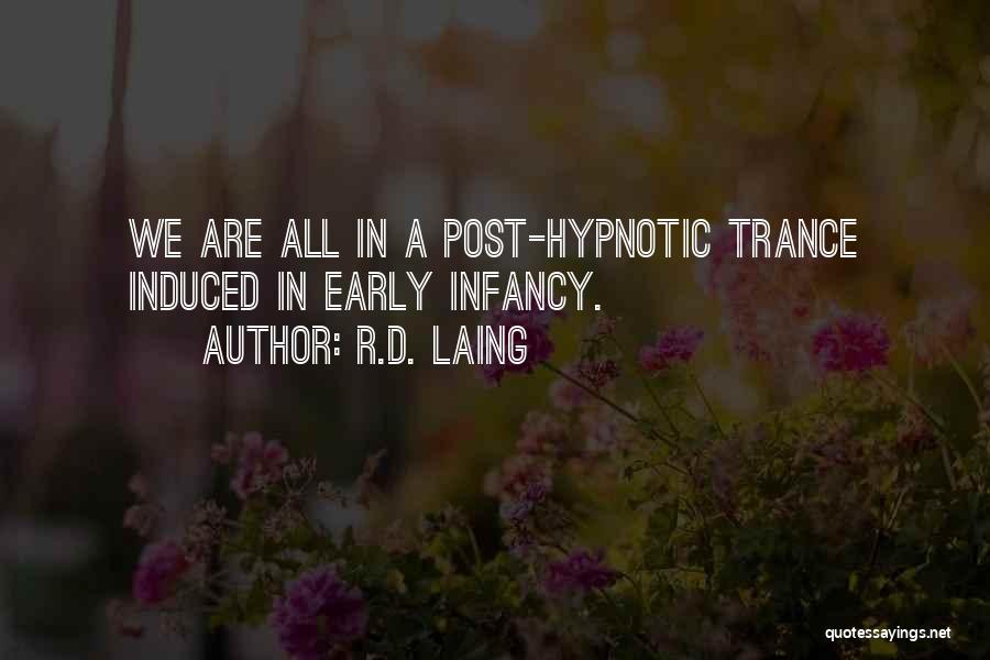 R.D. Laing Quotes: We Are All In A Post-hypnotic Trance Induced In Early Infancy.