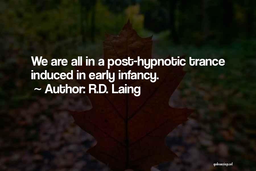 R.D. Laing Quotes: We Are All In A Post-hypnotic Trance Induced In Early Infancy.