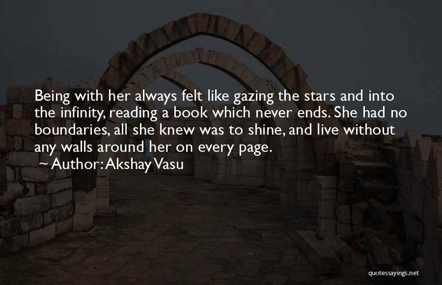 Akshay Vasu Quotes: Being With Her Always Felt Like Gazing The Stars And Into The Infinity, Reading A Book Which Never Ends. She