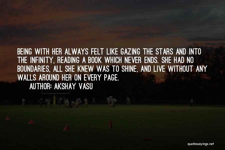 Akshay Vasu Quotes: Being With Her Always Felt Like Gazing The Stars And Into The Infinity, Reading A Book Which Never Ends. She