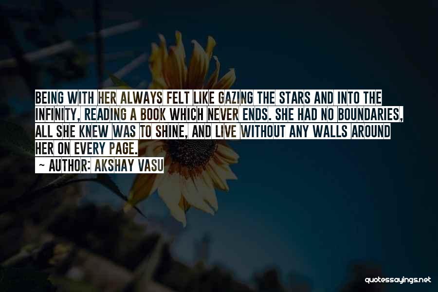 Akshay Vasu Quotes: Being With Her Always Felt Like Gazing The Stars And Into The Infinity, Reading A Book Which Never Ends. She
