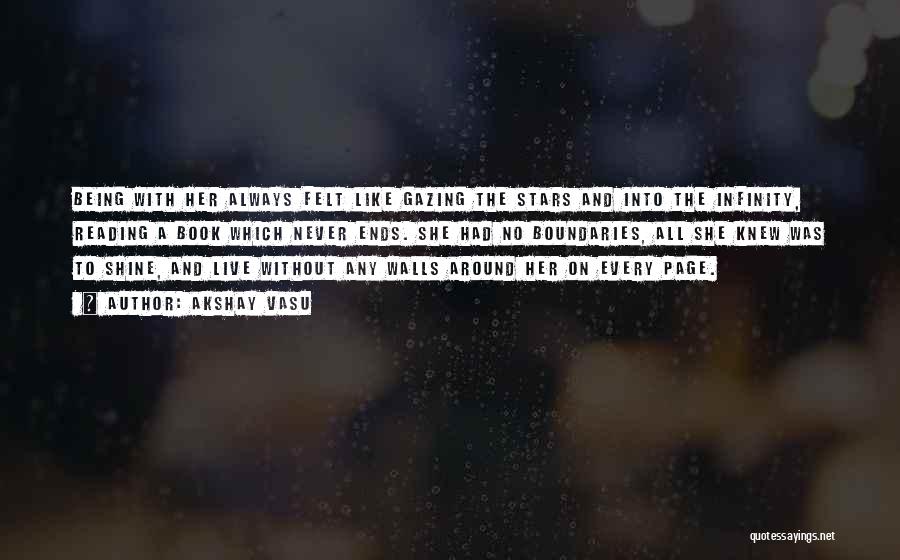 Akshay Vasu Quotes: Being With Her Always Felt Like Gazing The Stars And Into The Infinity, Reading A Book Which Never Ends. She