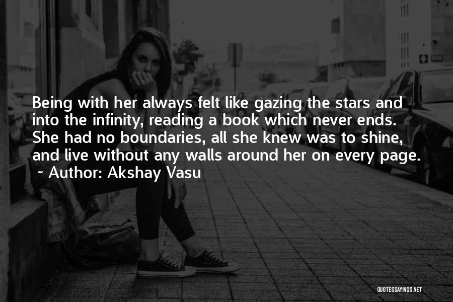 Akshay Vasu Quotes: Being With Her Always Felt Like Gazing The Stars And Into The Infinity, Reading A Book Which Never Ends. She
