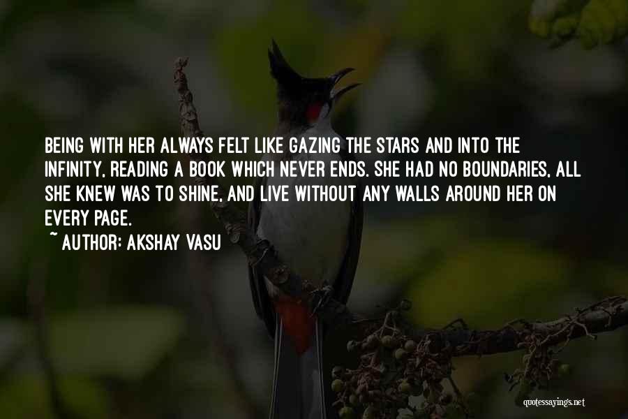 Akshay Vasu Quotes: Being With Her Always Felt Like Gazing The Stars And Into The Infinity, Reading A Book Which Never Ends. She