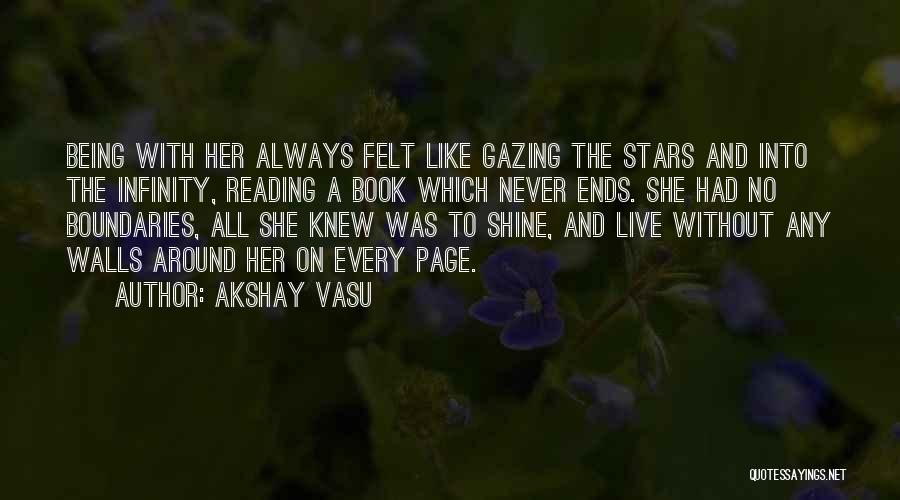 Akshay Vasu Quotes: Being With Her Always Felt Like Gazing The Stars And Into The Infinity, Reading A Book Which Never Ends. She