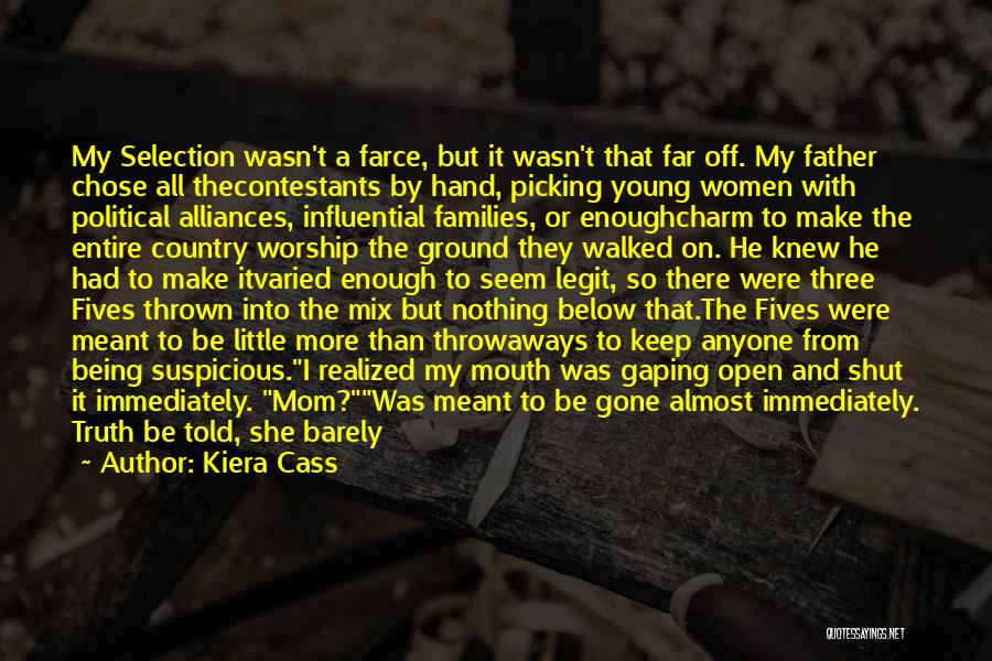 Kiera Cass Quotes: My Selection Wasn't A Farce, But It Wasn't That Far Off. My Father Chose All Thecontestants By Hand, Picking Young