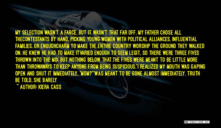 Kiera Cass Quotes: My Selection Wasn't A Farce, But It Wasn't That Far Off. My Father Chose All Thecontestants By Hand, Picking Young