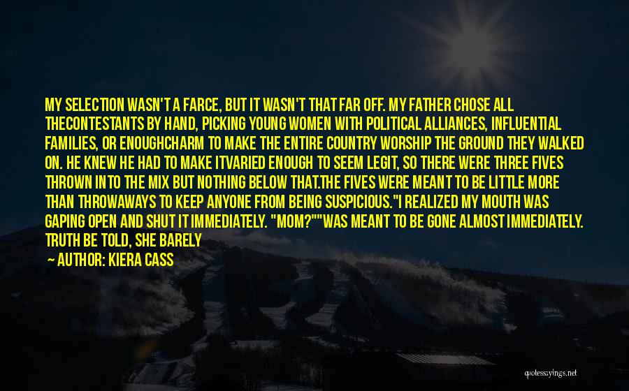 Kiera Cass Quotes: My Selection Wasn't A Farce, But It Wasn't That Far Off. My Father Chose All Thecontestants By Hand, Picking Young