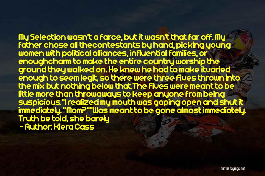 Kiera Cass Quotes: My Selection Wasn't A Farce, But It Wasn't That Far Off. My Father Chose All Thecontestants By Hand, Picking Young