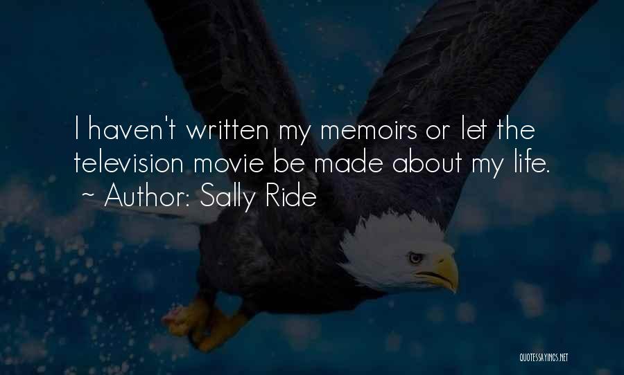 Sally Ride Quotes: I Haven't Written My Memoirs Or Let The Television Movie Be Made About My Life.