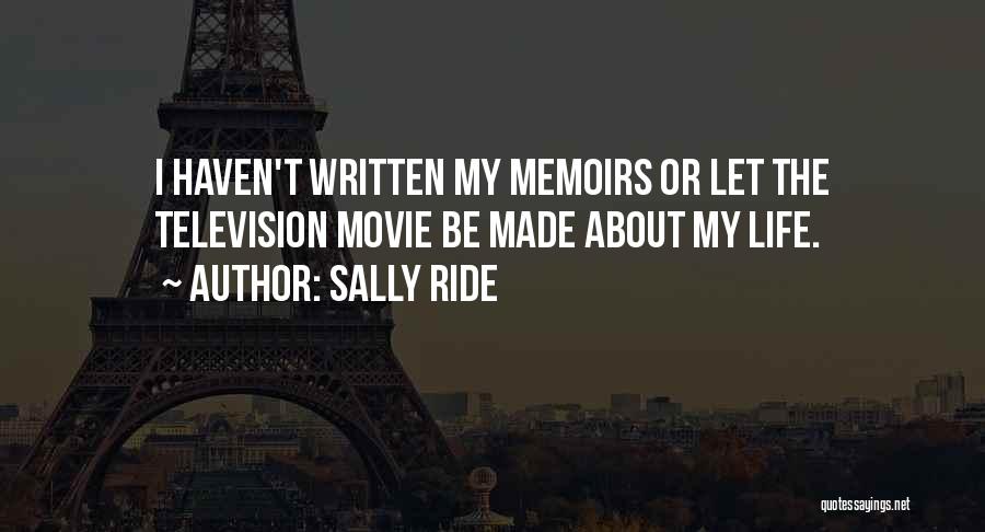 Sally Ride Quotes: I Haven't Written My Memoirs Or Let The Television Movie Be Made About My Life.