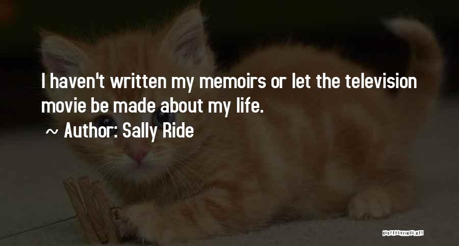 Sally Ride Quotes: I Haven't Written My Memoirs Or Let The Television Movie Be Made About My Life.