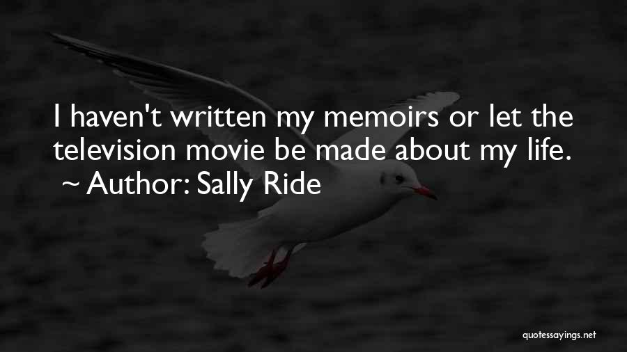 Sally Ride Quotes: I Haven't Written My Memoirs Or Let The Television Movie Be Made About My Life.