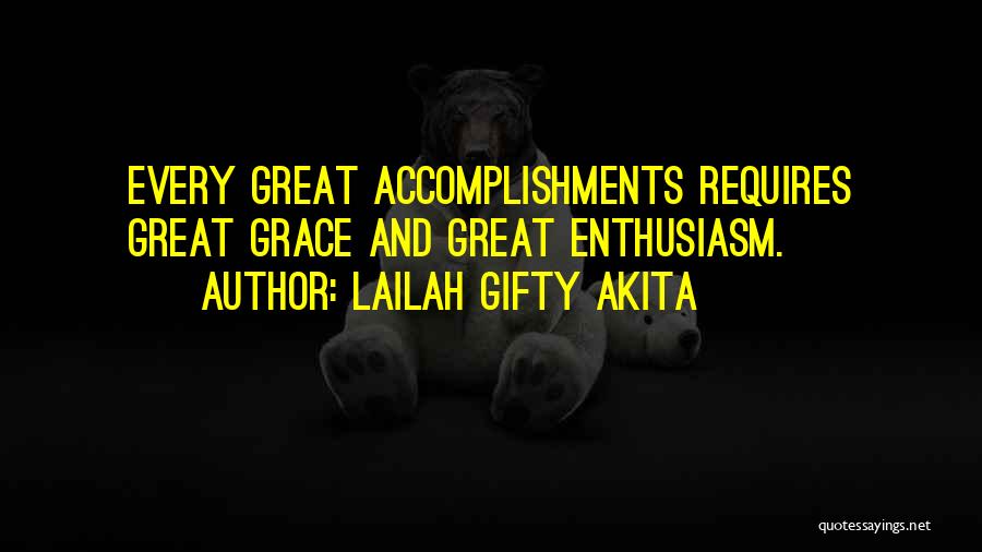 Lailah Gifty Akita Quotes: Every Great Accomplishments Requires Great Grace And Great Enthusiasm.