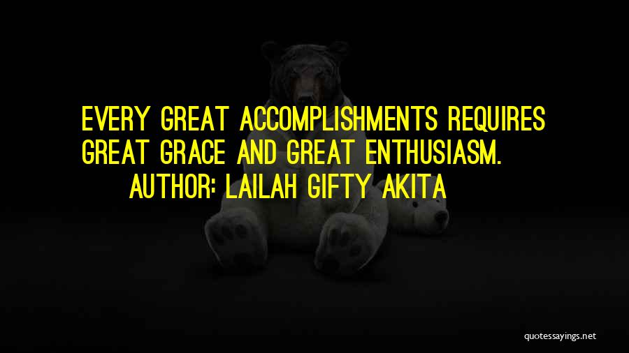 Lailah Gifty Akita Quotes: Every Great Accomplishments Requires Great Grace And Great Enthusiasm.