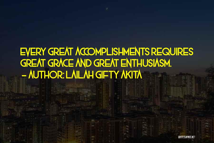 Lailah Gifty Akita Quotes: Every Great Accomplishments Requires Great Grace And Great Enthusiasm.
