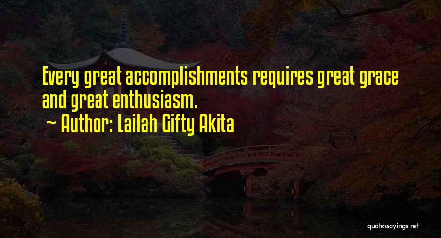 Lailah Gifty Akita Quotes: Every Great Accomplishments Requires Great Grace And Great Enthusiasm.