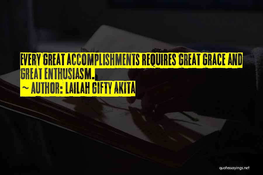 Lailah Gifty Akita Quotes: Every Great Accomplishments Requires Great Grace And Great Enthusiasm.